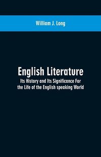 Cover image for English Literature: Its History and Its Significance For the Life of the English speaking World