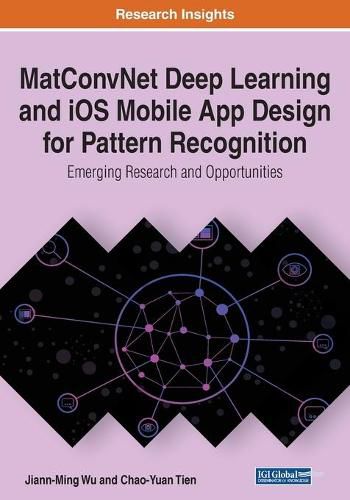 Cover image for MatConvNet Deep Learning and iOS Mobile App Design for Pattern Recognition: Emerging Research and Opportunities