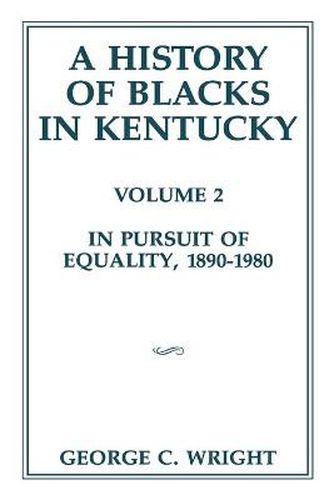 Cover image for A History of Blacks in Kentucky: In Pursuit of Equality, 1890-1980