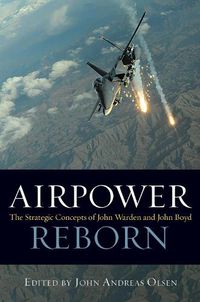 Cover image for Airpower Reborn: The Strategic Concepts of John Warden and John Boyd