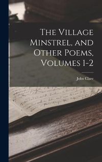 Cover image for The Village Minstrel, and Other Poems, Volumes 1-2