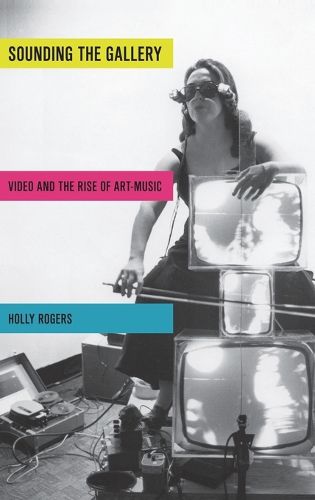 Cover image for Sounding the Gallery: Video and the Rise of Art-Music