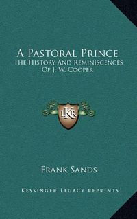 Cover image for A Pastoral Prince: The History and Reminiscences of J. W. Cooper