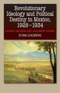 Cover image for Revolutionary Ideology & Political Destiny in Mexico, 19281934: Lazaro Cardenas & Adalberto Tejeda