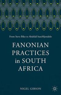 Cover image for Fanonian Practices in South Africa: From Steve Biko to Abahlali baseMjondolo