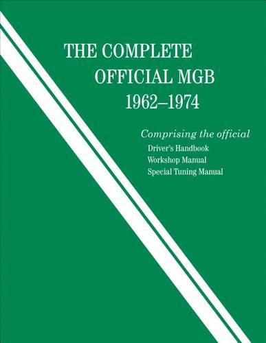 Cover image for The Complete Official Mgb: 1962-1974 - Includes Driver's Handbook, Workshop Manual, and Special Tuning Manual