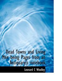 Cover image for Dead Towns and Living Men Being Pages from an Antiquary(s Notebook