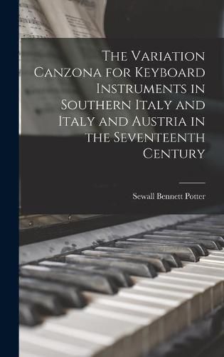 Cover image for The Variation Canzona for Keyboard Instruments in Southern Italy and Italy and Austria in the Seventeenth Century