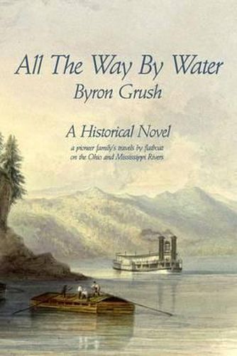 Cover image for All The Way By Water: A pioneer family's travels by flatboat on the Ohio and Mississippi Rivers.