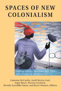 Cover image for Spaces of New Colonialism: Reading Schools, Museums, and Cities in the Tumult of Globalization