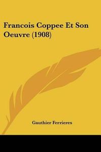 Cover image for Francois Coppee Et Son Oeuvre (1908)