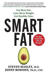 Cover image for Smart Fat: Eat More Fat. Lose More Weight. Get Healthy Now.