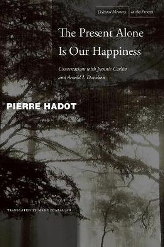 Cover image for The Present Alone is Our Happiness: Conversations with Jeannie Carlier and Arnold I. Davidson