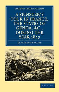 Cover image for A Spinster's Tour in France, the States of Genoa, etc., during the Year 1827