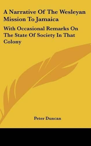 A Narrative of the Wesleyan Mission to Jamaica: With Occasional Remarks on the State of Society in That Colony