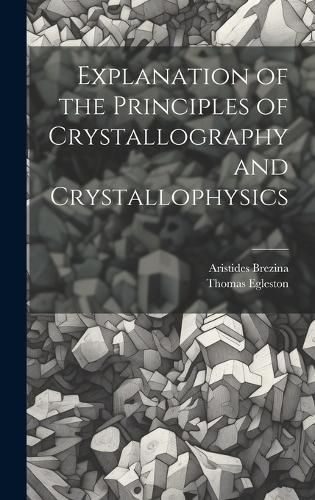 Cover image for Explanation of the Principles of Crystallography and Crystallophysics