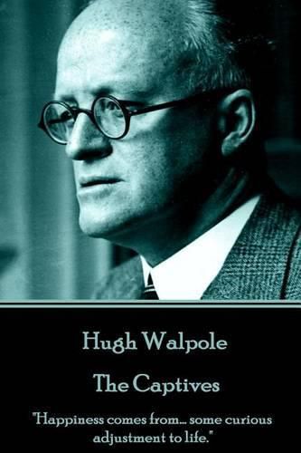 Hugh Walpole - The Captives: Happiness comes from... some curious adjustment to life.