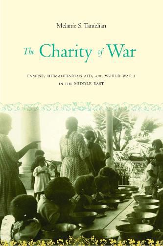 Cover image for The Charity of War: Famine, Humanitarian Aid, and World War I in the Middle East