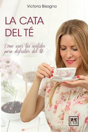 Cover image for La cata del te: Como usar tus sentidos para disfrutar del te