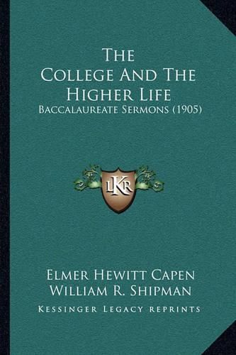 Cover image for The College and the Higher Life: Baccalaureate Sermons (1905)