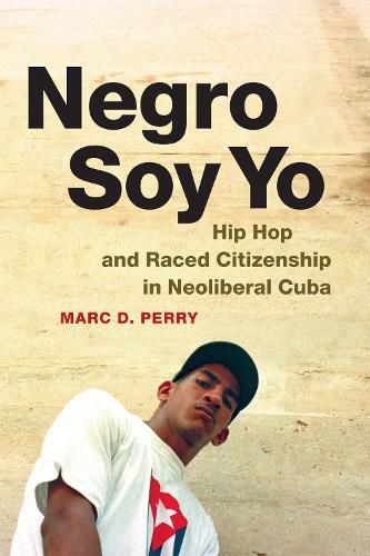 Cover image for Negro Soy Yo: Hip Hop and Raced Citizenship in Neoliberal Cuba