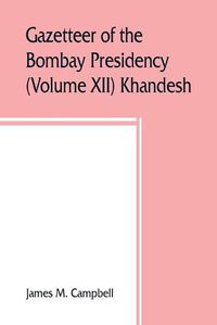 Cover image for Gazetteer of the Bombay Presidency (Volume XII) Khandesh