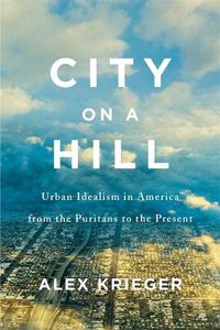 Cover image for City on a Hill: Urban Idealism in America from the Puritans to the Present