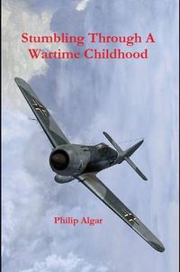 Cover image for Stumbling Through A Wartime Childhood