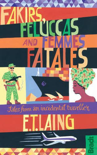 Cover image for Fakirs, Feluccas and Femmes Fatales: Tales from an incidental traveller