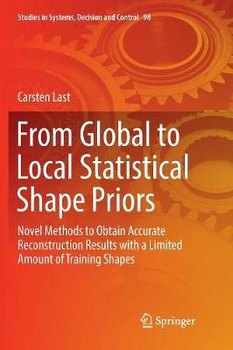 Cover image for From Global to Local Statistical Shape Priors: Novel Methods to Obtain Accurate Reconstruction Results with a Limited Amount of Training Shapes