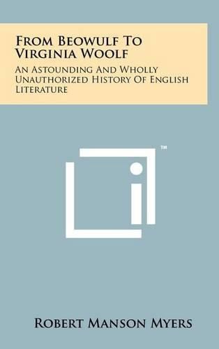 Cover image for From Beowulf to Virginia Woolf: An Astounding and Wholly Unauthorized History of English Literature