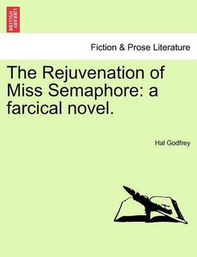 Cover image for The Rejuvenation of Miss Semaphore: A Farcical Novel.