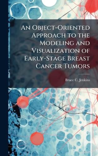 Cover image for An Object-Oriented Approach to the Modeling and Visualization of Early-Stage Breast Cancer Tumors