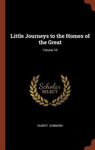 Cover image for Little Journeys to the Homes of the Great; Volume 10