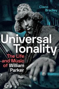 Cover image for Universal Tonality: The Life and Music of William Parker