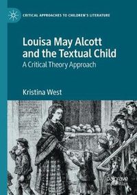 Cover image for Louisa May Alcott and the Textual Child: A Critical Theory Approach