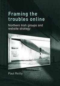 Cover image for Framing the Troubles Online: Northern Irish Groups and Website Strategy