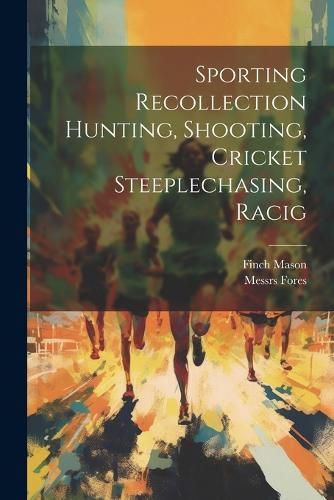 Cover image for Sporting Recollection Hunting, Shooting, Cricket Steeplechasing, Racig