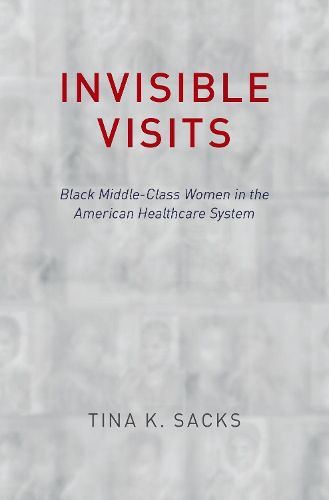 Cover image for Invisible Visits: Black Middle-Class Women in the American Healthcare System