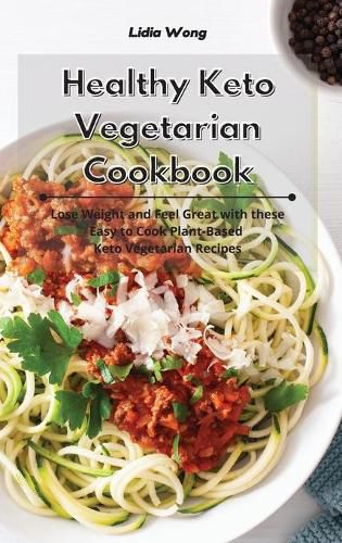 Cover image for Healthy Keto Vegetarian Cookbook: Lose Weight and Feel Great with these Easy to Cook Plant-Based Keto Vegetarian Recipes