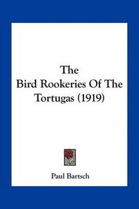 Cover image for The Bird Rookeries of the Tortugas (1919)