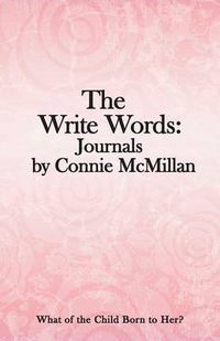 Cover image for The Write Words: Journals by Connie McMillan: What of the Child Born to Her?