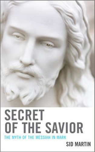 Cover image for Secret of the Savior: The Myth of the Messiah in Mark