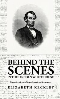 Cover image for Behind the Scenes in the Lincoln White House