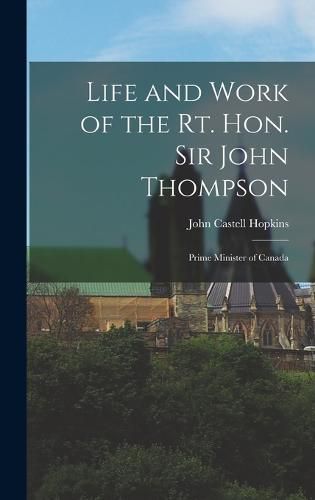 Life and Work of the Rt. Hon. Sir John Thompson