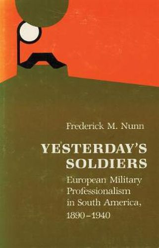 Cover image for Yesterday's Soldiers: European Military Professionalism in South America, 1890-1940