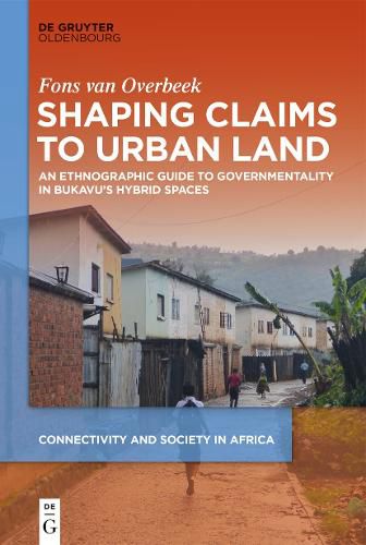 Cover image for Shaping Claims to Urban Land: An Ethnographic Guide to Governmentality in Bukavu's Hybrid Spaces