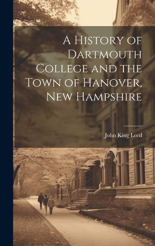 Cover image for A History of Dartmouth College and the Town of Hanover, New Hampshire