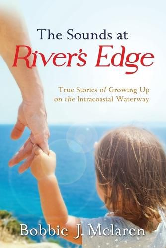 Cover image for The Sounds at River's Edge: True Stories of Growing Up on the Intracoastal Waterway