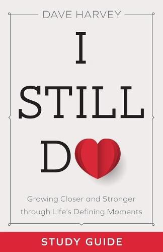 I Still Do Study Guide - Growing Closer and Stronger through Life"s Defining Moments